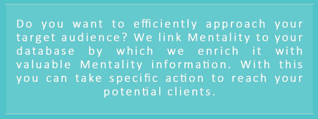 We link Mentality to your database by which we enrich it with valuable Mentality information.
